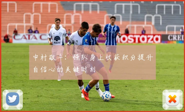 中村敬斗:强队身上收获积分提升自信心的关键时刻